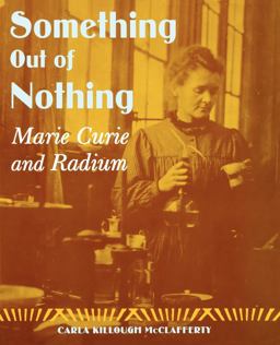 Something Out of Nothing Marie Curie and Radium  9780374371227 Front Cover