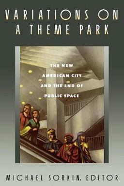 Variations on a Theme Park The New American City and the End of Public Space  9780374523145 Front Cover