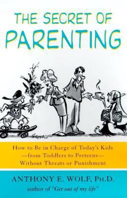Secret of Parenting How to Be in Charge of Today's Kids--From Toddlers to Preteens--Without Threats or Punishment  9780374527082 Front Cover