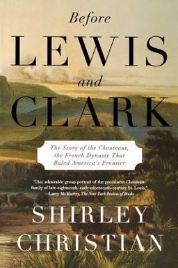 Before Lewis and Clark The Story of the Chouteaus, the French Dynasty That Ruled America's Frontier  9780374529581 Front Cover