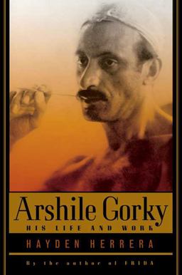 Arshile Gorky His Life and Work  9780374529727 Front Cover