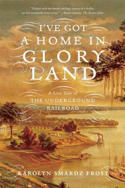 I've Got a Home in Glory Land A Lost Tale of the Underground Railroad  9780374531256 Front Cover