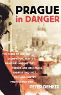 Prague in Danger The Years of German Occupation, 1939-45: Memories and History, Terror and Resistance, Theatre and Jazz, Film and Poetry  9780374531560 Front Cover