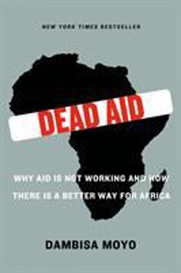 Dead Aid Why Aid Is Not Working and How There Is a Better Way for Africa  9780374532123 Front Cover