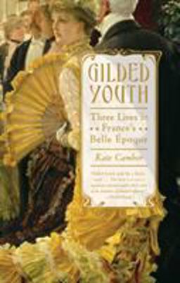 Gilded Youth Three Lives in France's Belle Epoque  9780374532246 Front Cover