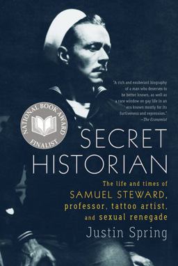 Secret Historian The Life and Times of Samuel Steward, Professor, Tattoo Artist, and Sexual Renegade  9780374533021 Front Cover