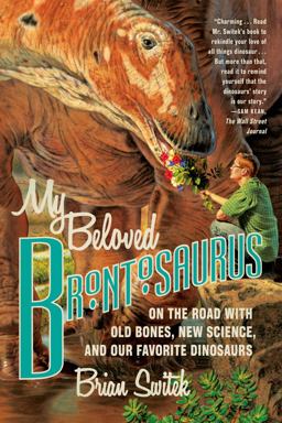My Beloved Brontosaurus On the Road with Old Bones, New Science, and Our Favorite Dinosaurs  9780374534264 Front Cover
