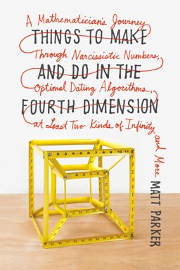 Things to Make and Do in the Fourth Dimension A Mathematician's Journey Through Narcissistic Numbers, Optimal Dating Algorithms, at Least Two Kinds of Infinity, and More  9780374535636 Front Cover