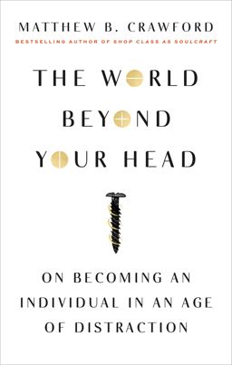 World Beyond Your Head On Becoming an Individual in an Age of Distraction  9780374535919 Front Cover