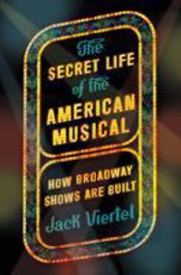 Secret Life of the American Musical How Broadway Shows Are Built  9780374536893 Front Cover