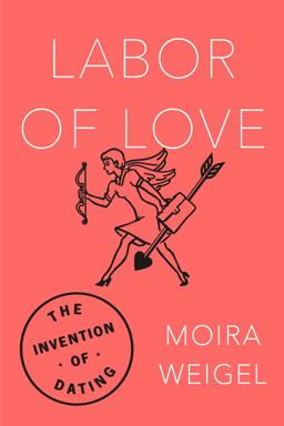 Labor of Love The Invention of Dating  9780374536954 Front Cover