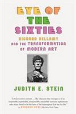 Eye of the Sixties Richard Bellamy and the Transformation of Modern Art  9780374536992 Front Cover