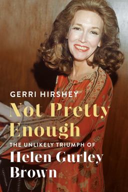 Not Pretty Enough The Unlikely Triumph of Helen Gurley Brown  9780374537074 Front Cover