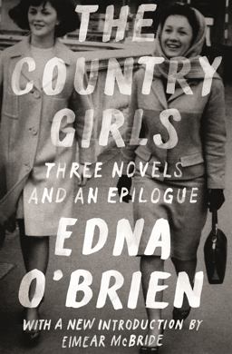 Country Girls: Three Novels and an Epilogue (the Country Girl; the Lonely Girl; Girls in Their Married Bliss; Epilogue)  9780374537357 Front Cover