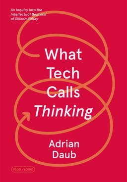 What Tech Calls Thinking An Inquiry into the Intellectual Bedrock of Silicon Valley  9780374538644 Front Cover