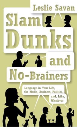 Slam Dunks and No-Brainers Language in Your Life, the Media, Business, Politics, and, Like, Whatever  9780375402470 Front Cover