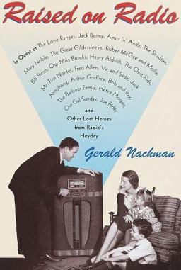 Raised on Radio In Quest of the Lone Ranger, Jack Benny, Amos 'n' Andy, the Shadow, Mary Noble, and the Great Gilderslee  9780375402876 Front Cover