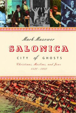 Salonica, City of Ghosts Christians, Muslims and Jews, 1430-1950  9780375412981 Front Cover