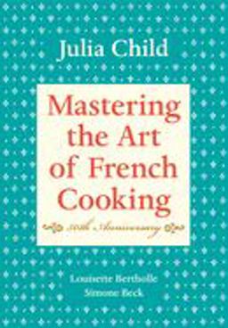 Mastering the Art of French Cooking, Volume I 50th Anniversary Edition: a Cookbook 40th 9780375413407 Front Cover