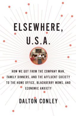 Elsewhere, U. S. A. How We Got from the Company Man, Family Dinners, and the Affluent Society to the Home Office, Blackberry Moms, and Economic Anxiety  9780375422904 Front Cover