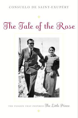 Tale of the Rose The Passion That Inspired the Little Prince  9780375505645 Front Cover