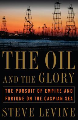 Oil and the Glory The Pursuit of Empire and Fortune on the Caspian Sea  9780375506147 Front Cover