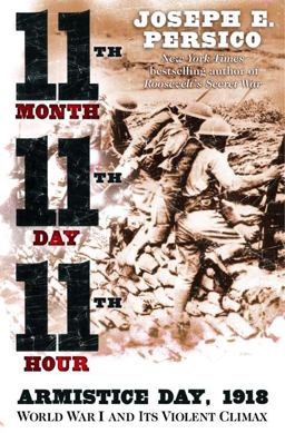 Eleventh Month, Eleventh Day, Eleventh Hour Armistice Day, 1918: World War I and Its Violent Climax  9780375508257 Front Cover