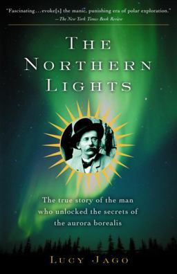 Northern Lights The True Story of the Man Who Unlocked the Secrets of the Aurora Borealis  9780375708824 Front Cover