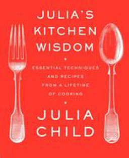Julia's Kitchen Wisdom Essential Techniques and Recipes from a Lifetime of Cooking: a Cookbook  9780375711855 Front Cover