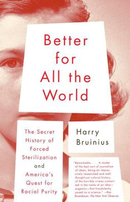 Better for All the World The Secret History of Forced Sterilization and America's Quest for Racial Purity  9780375713057 Front Cover