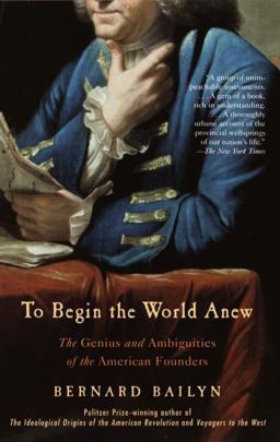 To Begin the World Anew The Genius and Ambiguities of the American Founders  9780375713088 Front Cover