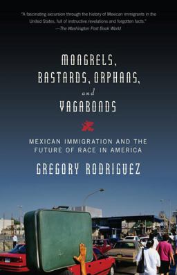 Mongrels, Bastards, Orphans, and Vagabonds Mexican Immigration and the Future of Race in America  9780375713200 Front Cover