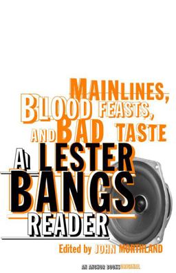 Main Lines, Blood Feasts, and Bad Taste A Lester Bangs Reader  9780375713675 Front Cover