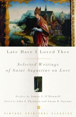 Late Have I Loved Thee Selected Writings of Saint Augustine on Love  9780375725692 Front Cover
