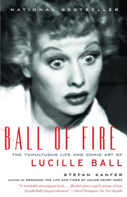 Ball of Fire The Tumultuous Life and Comic Art of Lucille Ball  9780375727719 Front Cover