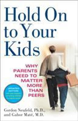 Hold on to Your Kids Why Parents Need to Matter More Than Peers  9780375760280 Front Cover