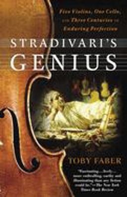 Stradivari's Genius Five Violins, One Cello, and Three Centuries of Enduring Perfection  9780375760853 Front Cover