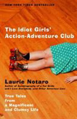 Idiot Girls' Action-Adventure Club True Tales from a Magnificent and Clumsy Life  9780375760914 Front Cover