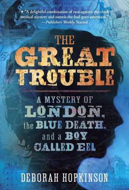 Great Trouble A Mystery of London, the Blue Death, and a Boy Called Eel  9780375843082 Front Cover