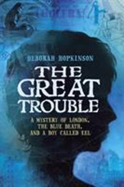 Great Trouble A Mystery of London, the Blue Death, and a Boy Called Eel  9780375848186 Front Cover