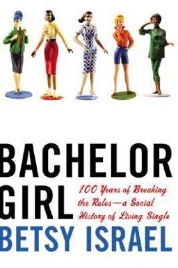 Bachelor Girl 100 Years of Breaking the Rules--A Social History of Living Single  9780380797783 Front Cover