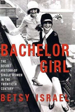 Bachelor Girl The Secret History of Single Women in the Twentieth Century  9780380976492 Front Cover