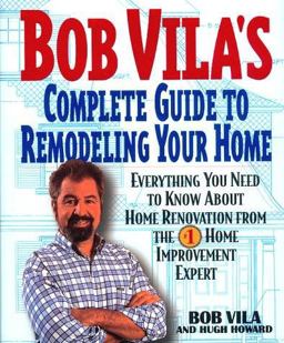 Bob Vila's Complete Guide to Remodeling Your Home Everything You Need to Know about Home Renovation from the #1 Home Improvement Expert  9780380976737 Front Cover