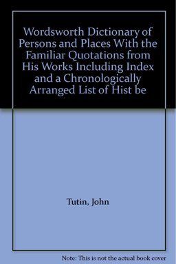 The Wordsworth Dictionary of Persons and Places with Familiar Quotations from His Works Including Index and a Chronologically Arranged List of His Best Poems