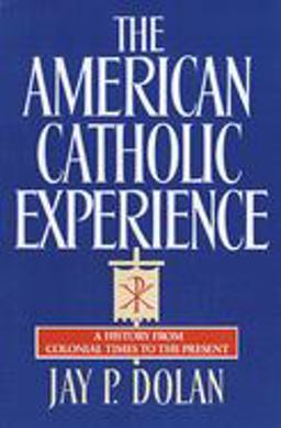 American Catholic Experience A History from Colonial Times to the Present  9780385152075 Front Cover