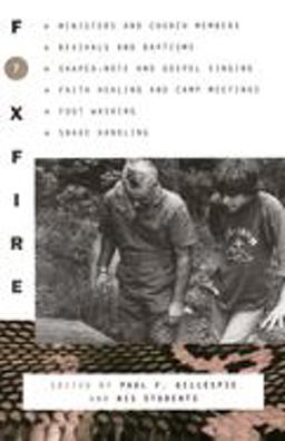 Foxfire 7 Ministers and Church Members, Revivals and Baptisms, Shaped-Note and Gospel Singing, Faith Healing and Camp Meetings, Foot Washing, Snake Handling  9780385152440 Front Cover