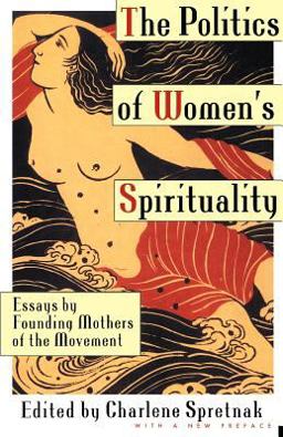Politics of Women's Spirituality Essays by Founding Mothers of the Movement  9780385172417 Front Cover
