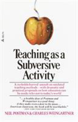 Teaching As a Subversive Activity A No-Holds-Barred Assault on Outdated Teaching Methods-With Dramatic and Practical Proposals on How Education Can Be Made Relevant to Today's World  9780385290098 Front Cover