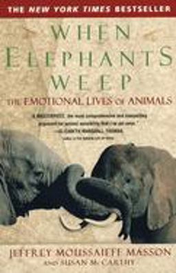 When Elephants Weep The Emotional Lives of Animals  9780385314282 Front Cover