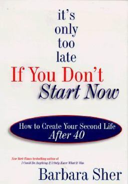 It's Only Too Late if You Don't Start Now How to Create Your Second Life at Any Age  9780385315050 Front Cover